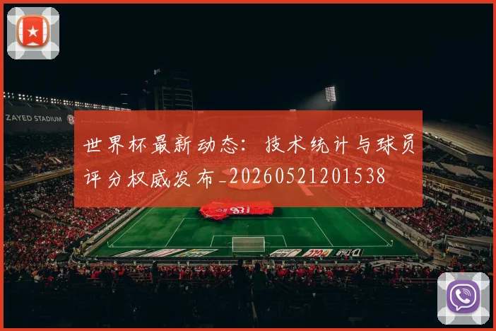 世界杯最新动态:技术统计与球员评分权威发布_20260521201538