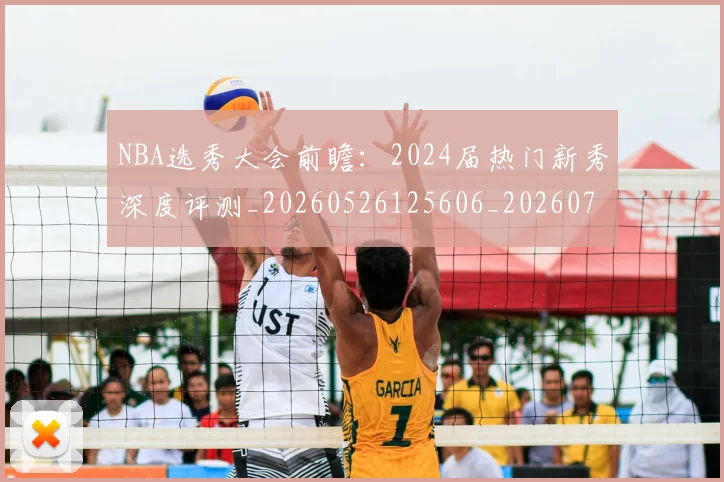 NBA选秀大会前瞻：2024届热门新秀深度评测_20260526125606_20260714214716