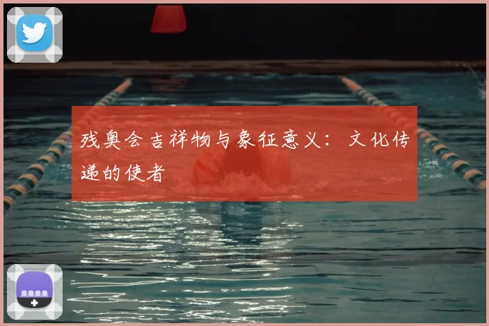 残奥会吉祥物与象征意义：文化传递的使者