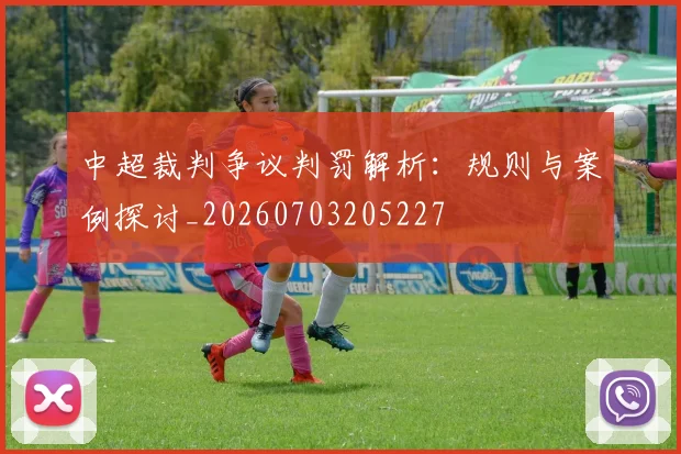 中超裁判争议判罚解析:规则与案例探讨_20260703205227