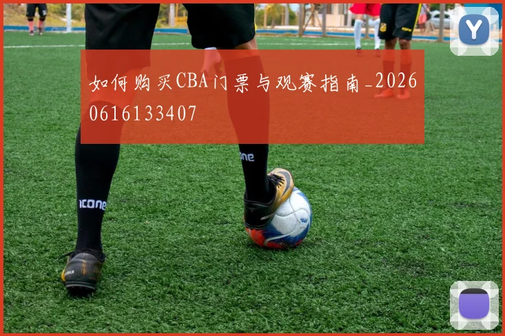 如何购买CBA门票与观赛指南_20260616133407