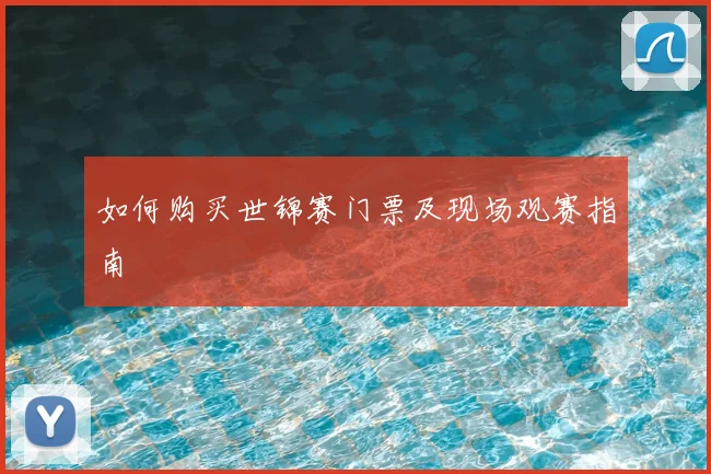 如何购买世锦赛门票及现场观赛指南